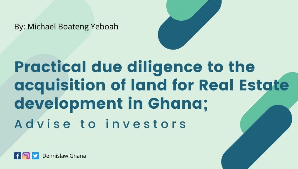 Practical due diligence to the acquisition of land for Real Estate development in Ghana; Advise to investors