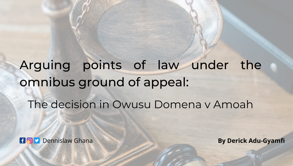 Arguing points of law under the omnibus ground of appeal; The decision in Owusu Domena v Amoah